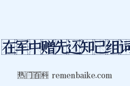 在军中赠先还知己组词是什么意思的图片